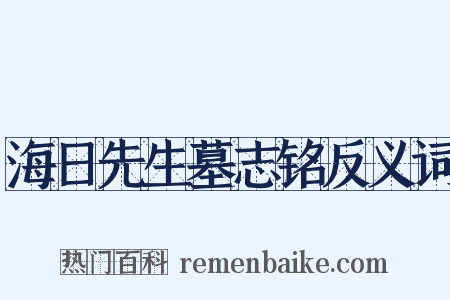 海日先生墓志铭反义词是什么意思的图片